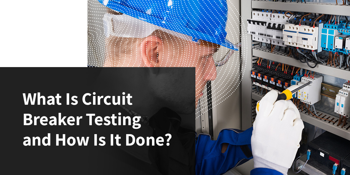 What is Circuit Breaker Testing and How Is It Done?